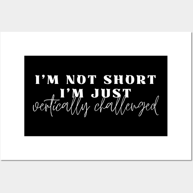 Funny I'm Not Short I'm Just Vertically Challenged Design Wall Art by saturnstars